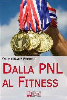 Dalla PNL al Fitness. Come Raggiungere l'Eccellenza nello Sport e nella Vita grazie all'Aiuto della PNL (Ebook italiano - Anteprima Gratis) PDF