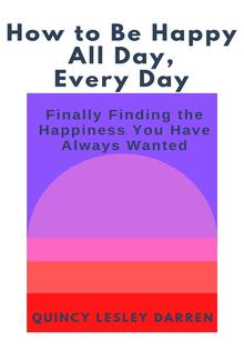 How to Be Happy All Day, Every Day PDF