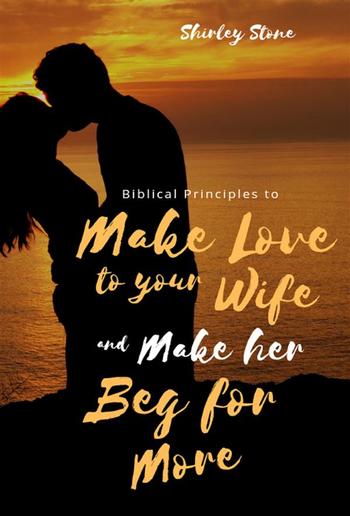 Biblical Principles to Make Love to Your Wife and Make Her Beg for More PDF