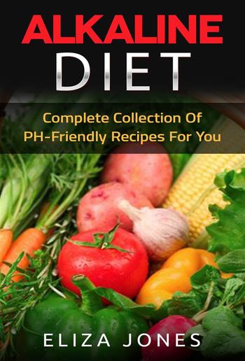 Alkaline Diet: Complete Collection Of PH-Friendly Recipes For You PDF