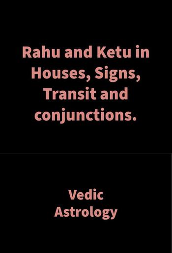 Rahu and Ketu in Houses, Signs, Transit and conjunctions. PDF