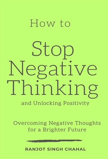 How to Stop Negative Thinking and Unlocking Positivity: Overcoming Negative Thoughts for a Brighter Future PDF