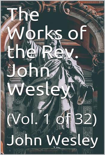 The Works of the Rev. John Wesley, Vol. 1 (of 32) PDF