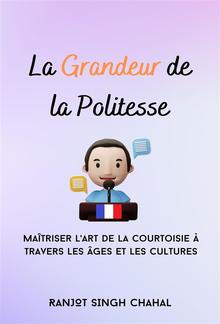 La Grandeur de la Politesse : Maîtriser l'Art de la Courtoisie à Travers les Âges et les Cultures PDF