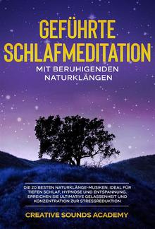 Geführte Schlafmeditation mit Beruhigenden Naturklängen: Die 20 Besten Naturklänge-Musiken, Ideal für Tiefen Schlaf, Hypnose und Entspannung. Erreichen Sie Ultimative Gelassenheit und Konzentration zur Stressreduktion PDF