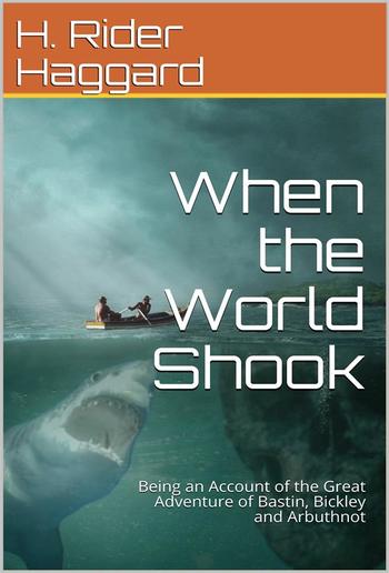 When the World Shook / Being an Account of the Great Adventure of Bastin, Bickley and Arbuthnot PDF