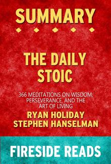 The Daily Stoic: 366 Meditations on Wisdom, Perseverance, and the Art of Living by Ryan Holiday and Stephen Hanselman: Summary by Fireside Reads PDF