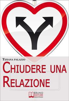 Chiudere una Relazione. Interrompere una Relazione Disastrosa e Ricominciare da Sé con Energia e Motivazione PDF