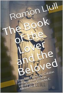 The Book of the Lover and the Beloved / Translated from the Catalan of Ramón Lull with an / Introductory Essay by E. Allison Peers PDF