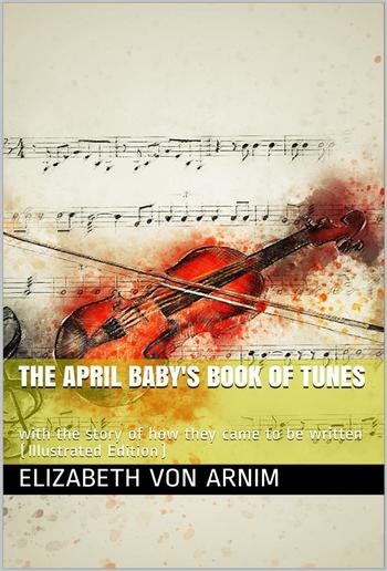 The April Baby's Book of Tunes / with the story of how they came to be written PDF