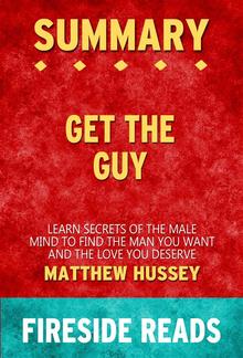 Get the Guy: Learn Secrets of the Male Mind to Find the Man You Want and the Love You Deserve by Matthew Hussey: Summary by Fireside Reads PDF