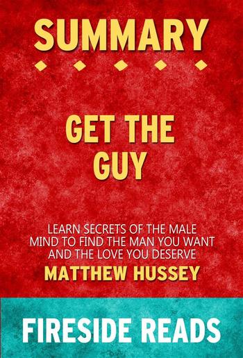 Get the Guy: Learn Secrets of the Male Mind to Find the Man You Want and the Love You Deserve by Matthew Hussey: Summary by Fireside Reads PDF