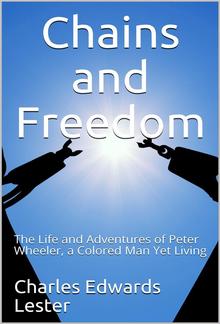 Chains and Freedom / or, The Life and Adventures of Peter Wheeler, a Colored Man Yet Living PDF