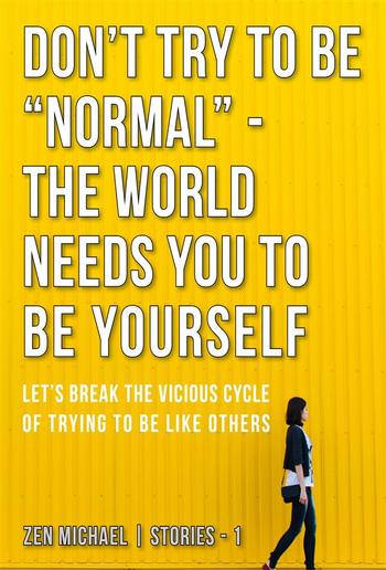 Don’t Try To Be “Normal” - The World Needs You to Be Yourself PDF