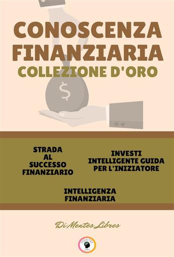 Strada al successo finanziario - intelligenza finanziaria - investi intelligente guida per l'iniziatore (3 libri) PDF