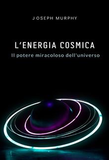 L'energia cosmica: il potere miracoloso dell'universo PDF