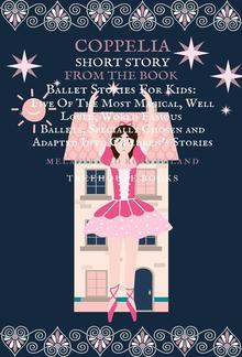 Coppelia Short Story From The Book Ballet Stories For Kids: Five of the Most Magical, Well Loved, World Famous Ballets, Specially Chosen and Adapted Into Children's Stories PDF