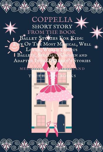 Coppelia Short Story From The Book Ballet Stories For Kids: Five of the Most Magical, Well Loved, World Famous Ballets, Specially Chosen and Adapted Into Children's Stories PDF