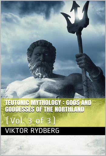 Teutonic Mythology, Vol. 3 (of 3) / Gods and Goddesses of the Northland PDF