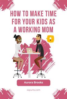 How to Make Time for Your Kids as a Working Mom PDF