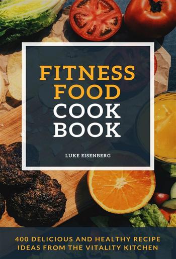 Fitness Food Cookbook: 400 Delicious And Healthy Recipe Ideas From The Vitality Kitchen PDF