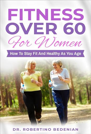 Fitness Over 60 For Women – How to Stay Fit And Healthy As You Age PDF