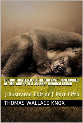 The Boy Travellers in the Far East, Part Fifth / Adventures of Two Youths in a Journey through Africa PDF