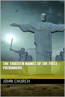 The Thirteen Names of the First Patriarchs / considered as figurative of the Progressive Influence of the Spirit PDF