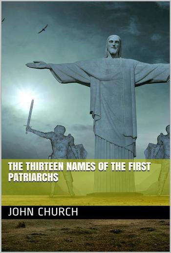 The Thirteen Names of the First Patriarchs / considered as figurative of the Progressive Influence of the Spirit PDF