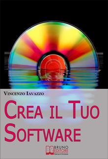 Crea il Tuo Software. Imparare a Programmare e a Realizzare Software con i più Grandi Linguaggi di Programmazione PDF