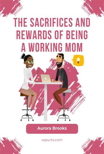 The Sacrifices and Rewards of Being a Working Mom PDF