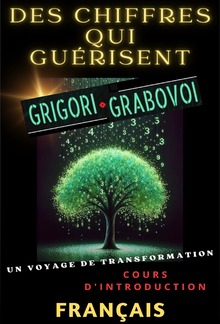 DES CHIFFRES QUI GUÉRISENT, GRIGORI GRABOVOI, UN VOYAGE DE TRANSFORMATION, Cours d'introduction. PDF