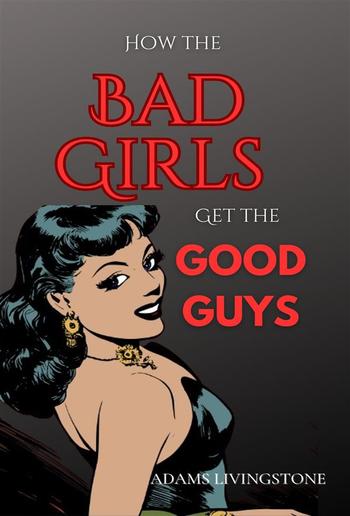 How the Bad Girls Get the Good Guys PDF