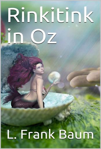 Rinkitink in Oz / Wherein Is Recorded the Perilous Quest of Prince Inga of Pingaree and King Rinkitink in the Magical Isles That Lie Beyond the Borderland of Oz PDF