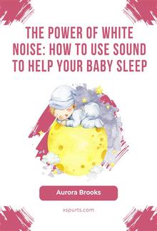 The Power of White Noise- How to Use Sound to Help Your Baby Sleep PDF