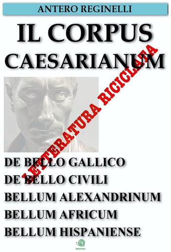 Il Corpus Caesarianum. De bello gallico. De bello civili. Bellum alexandrinum. Bellum africum. Bellum hispaniense PDF