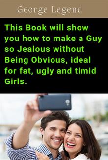 This Book will show you how to make a Guy so Jealous without Being Obvious, ideal for fat, ugly and timid Girls. PDF