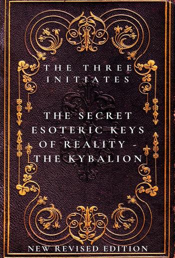 The Secret Esoteric Keys of Reality - The Kybalion The Three Initiates PDF