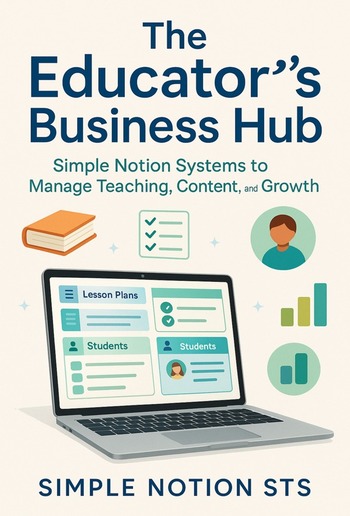 The Educator’s Business Hub Simple Notion Systems to Manage Teaching, Content, and Growth PDF