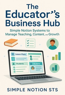 The Educator’s Business Hub Simple Notion Systems to Manage Teaching, Content, and Growth PDF