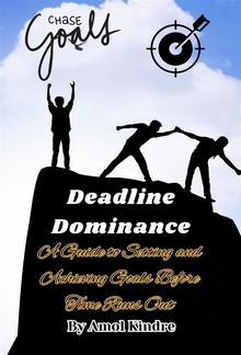 Deadline Dominance: A Guide to Setting and Achieving Goals Before Time Runs Out PDF