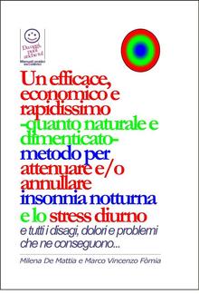 Un efficace, economico e rapidissimo -quanto naturale e dimenticato- metodo per attenuare e/o annullare insonnia notturna e lo stress diurno... con tutti i disagi, dolori e problemi che ne conseguono... PDF