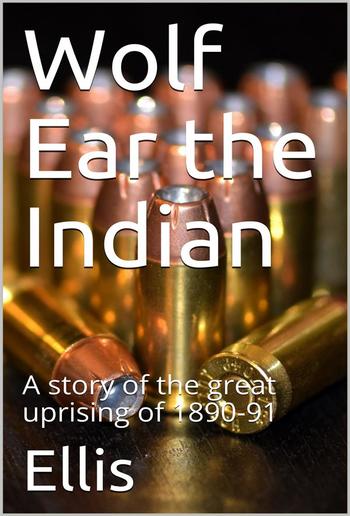 Wolf Ear the Indian / A story of the great uprising of 1890-91 PDF