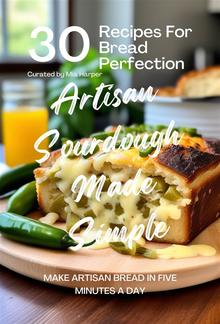 Artisan Sourdough Made Simple: 30 Recipes for Bread Perfection PDF