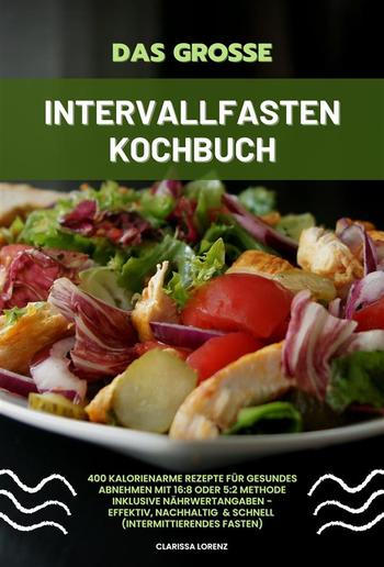 Das große Intervallfasten Kochbuch: 400 kalorienarme Rezepte für gesundes Abnehmen mit 16:8 oder 5:2 Methode inklusive Nährwertangaben - effektiv, nachhaltig und schnell (Intermittierendes Fasten) PDF