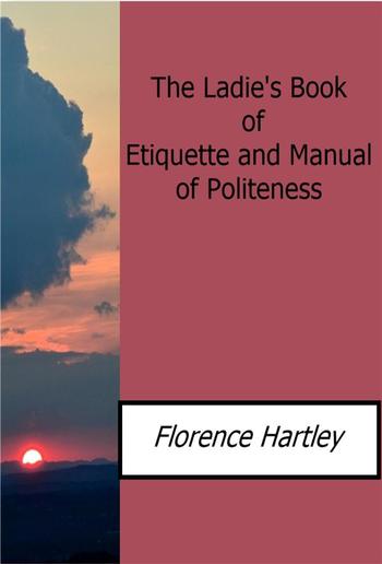 The Ladie's Book of Etiquette and Manual of Politeness PDF