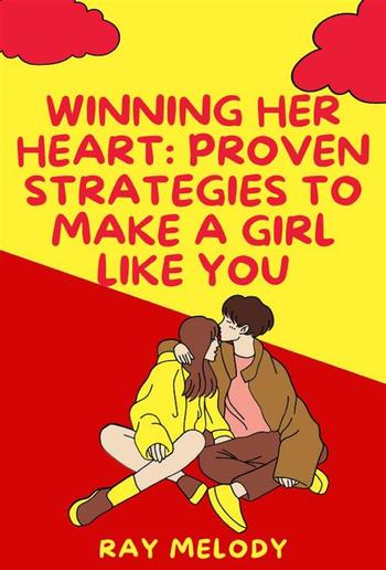 Winning Her Heart: Proven Strategies To Make A Girl Like You PDF