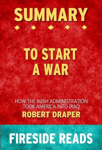 To Start a War: How the Bush Administration Took America into Iraq by Robert Draper: Summary by Fireside Reads PDF