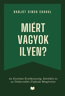 Miért Vagyok Ilyen? : Az Érzelmi Érzékenység, Kötődés és az Önbecsülés Útjának Megértése PDF
