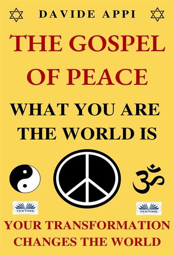 The Gospel Of Peace. What You Are The World Is. Your Transformation Changes The World PDF